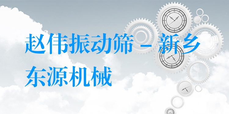 趙偉振動篩 - 新鄉(xiāng)東源機械