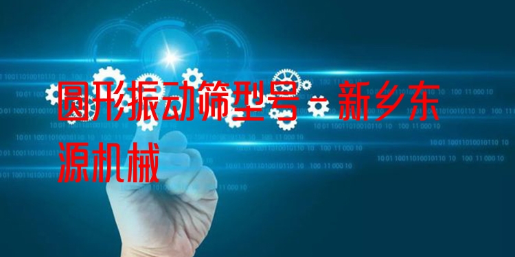 圓形振動(dòng)篩型號(hào) - 新鄉(xiāng)東源機(jī)械
