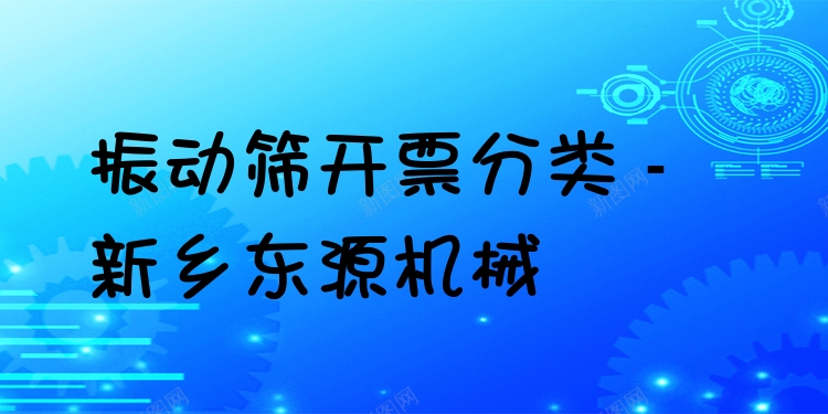 振動(dòng)篩開票分類 - 新鄉(xiāng)東源機(jī)械