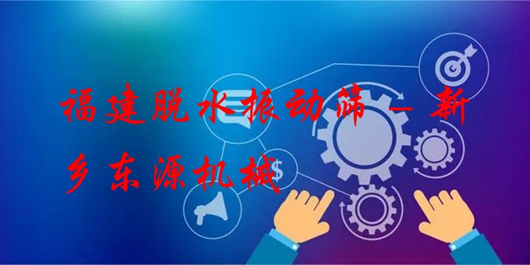 福建脫水振動篩 - 新鄉(xiāng)東源機(jī)械