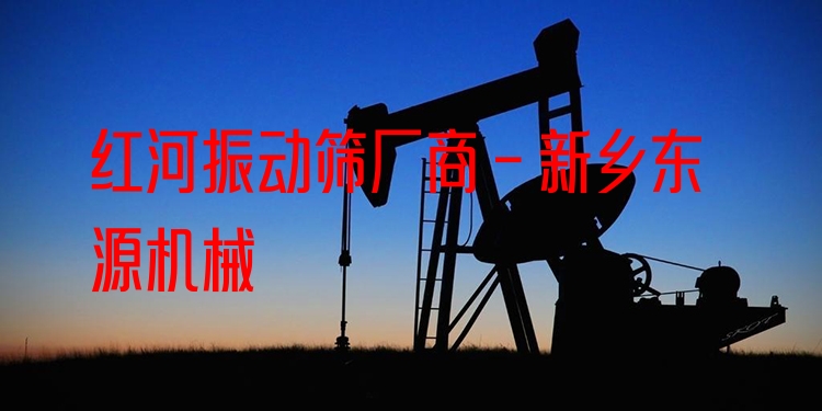 紅河振動篩廠商 - 新鄉(xiāng)東源機(jī)械