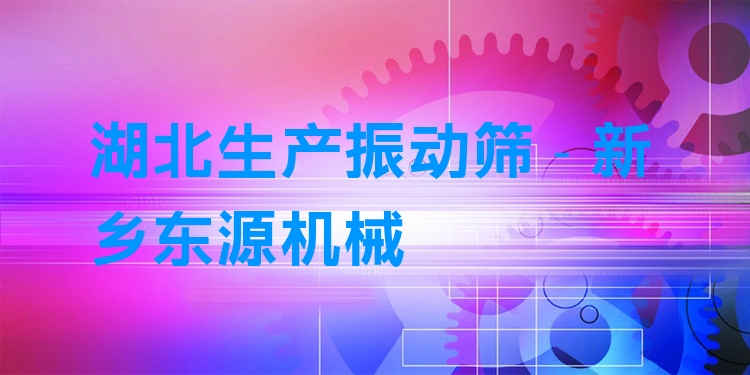湖北生產(chǎn)振動(dòng)篩 - 新鄉(xiāng)東源機(jī)械