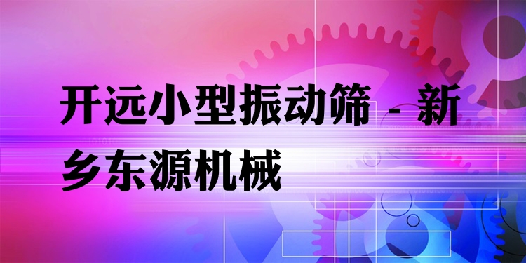 開遠(yuǎn)小型振動篩 - 新鄉(xiāng)東源機(jī)械