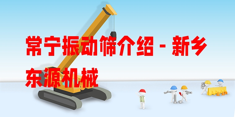 常寧振動篩介紹 - 新鄉(xiāng)東源機械