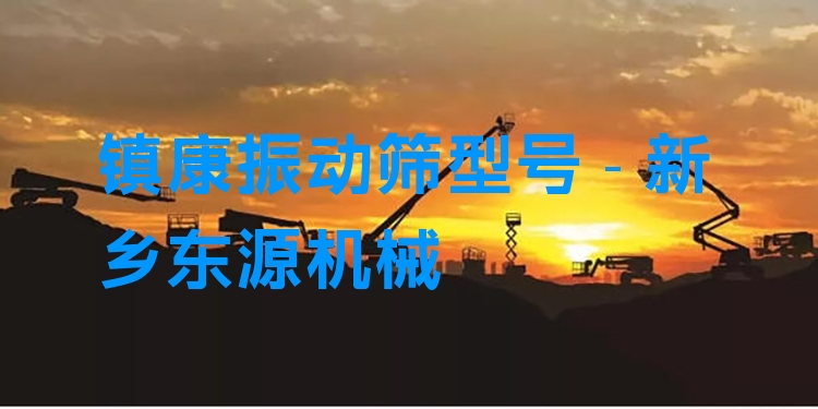 鎮(zhèn)康振動(dòng)篩型號(hào) - 新鄉(xiāng)東源機(jī)械
