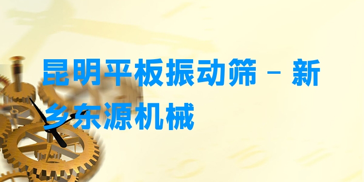 昆明平板振動(dòng)篩 - 新鄉(xiāng)東源機(jī)械