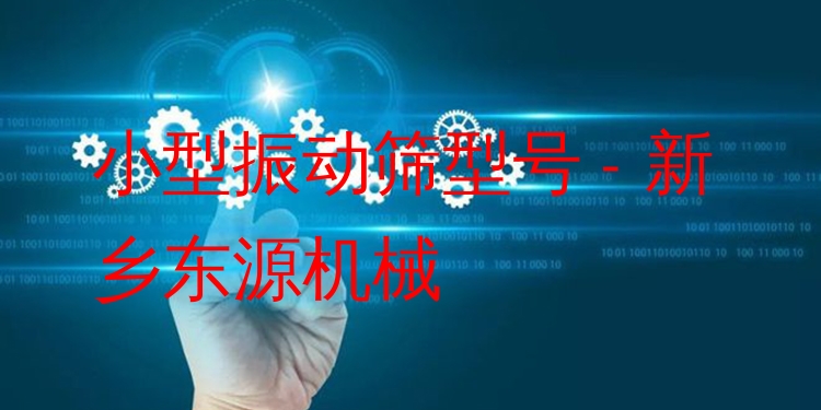 小型振動(dòng)篩型號(hào) - 新鄉(xiāng)東源機(jī)械