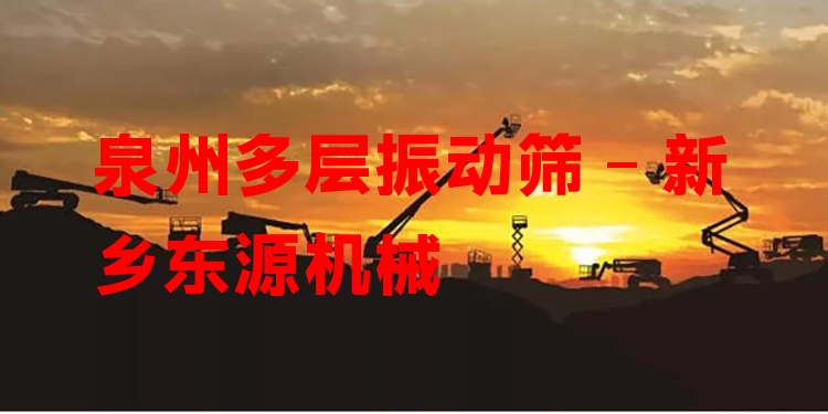 泉州多層振動篩 - 新鄉(xiāng)東源機(jī)械