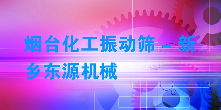 煙臺(tái)化工振動(dòng)篩 - 新鄉(xiāng)東源機(jī)械