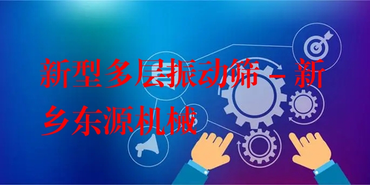 新型多層振動篩 - 新鄉(xiāng)東源機械