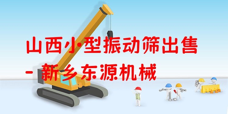 山西小型振動篩出售 - 新鄉(xiāng)東源機械