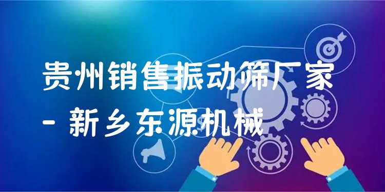 貴州銷售振動(dòng)篩廠家 - 新鄉(xiāng)東源機(jī)械