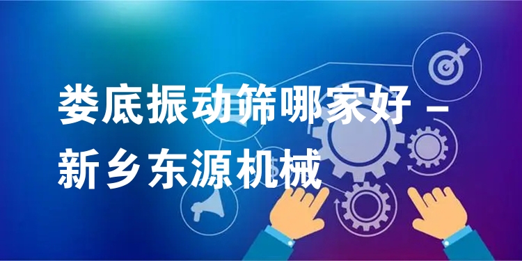 婁底振動(dòng)篩哪家好 - 新鄉(xiāng)東源機(jī)械