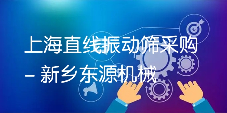 上海直線振動篩采購 - 新鄉(xiāng)東源機械