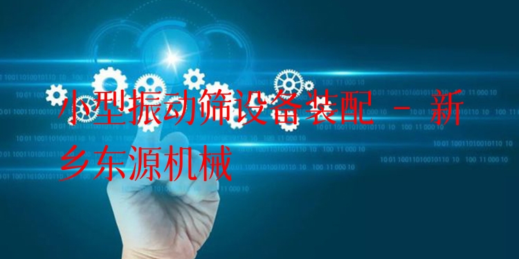 小型振動(dòng)篩設(shè)備裝配 - 新鄉(xiāng)東源機(jī)械