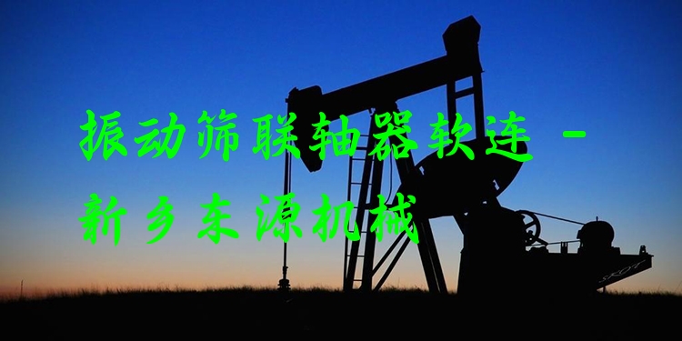 振動篩聯(lián)軸器軟連 - 新鄉(xiāng)東源機械