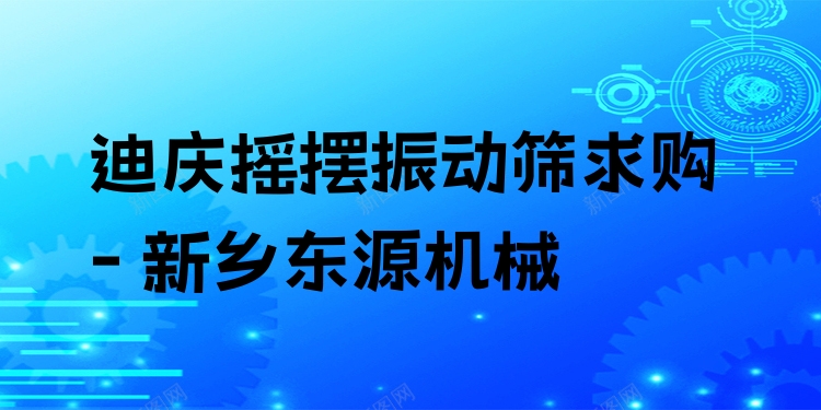 迪慶搖擺振動篩求購 - 新鄉(xiāng)東源機械