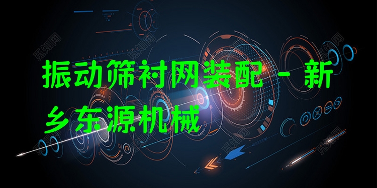 振動篩襯網(wǎng)裝配 - 新鄉(xiāng)東源機械