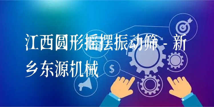江西圓形搖擺振動(dòng)篩 - 新鄉(xiāng)東源機(jī)械