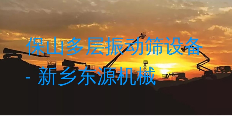 保山多層振動(dòng)篩設(shè)備 - 新鄉(xiāng)東源機(jī)械