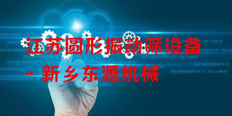 江蘇圓形振動篩設(shè)備 - 新鄉(xiāng)東源機(jī)械