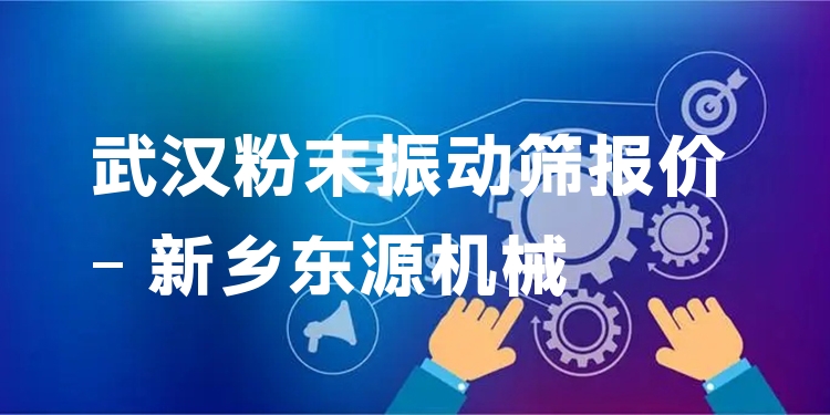 武漢粉末振動(dòng)篩報(bào)價(jià) - 新鄉(xiāng)東源機(jī)械