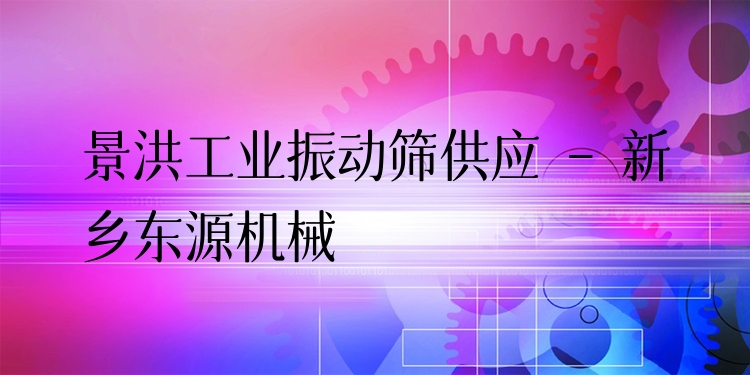 景洪工業(yè)振動篩供應(yīng) - 新鄉(xiāng)東源機(jī)械
