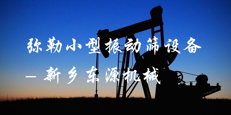 彌勒小型振動篩設(shè)備 - 新鄉(xiāng)東源機(jī)械