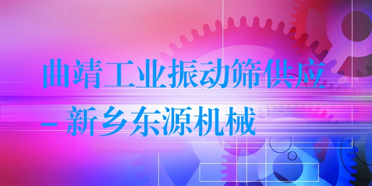 曲靖工業(yè)振動(dòng)篩供應(yīng) - 新鄉(xiāng)東源機(jī)械