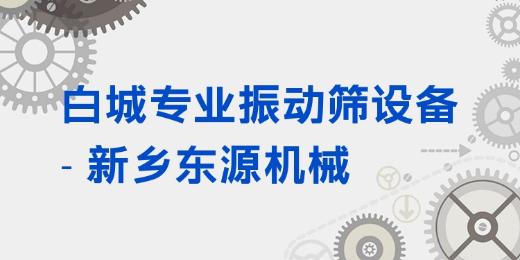 白城***振動(dòng)篩設(shè)備 - 新鄉(xiāng)東源機(jī)械
