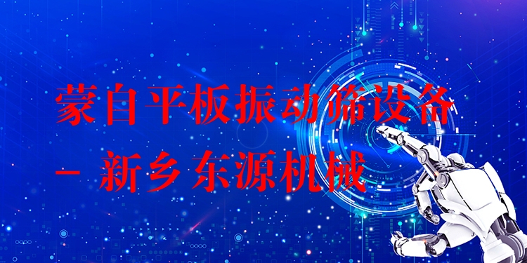 蒙自平板振動(dòng)篩設(shè)備 - 新鄉(xiāng)東源機(jī)械