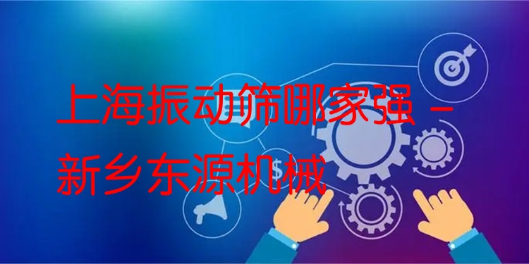 上海振動篩哪家強(qiáng) - 新鄉(xiāng)東源機(jī)械