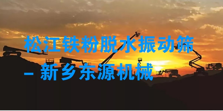 松江鐵粉脫水振動(dòng)篩 - 新鄉(xiāng)東源機(jī)械