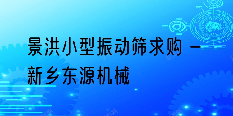 景洪小型振動篩求購 - 新鄉(xiāng)東源機(jī)械