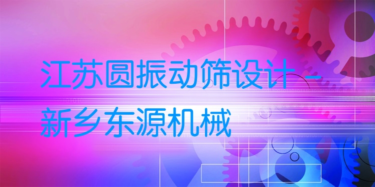 江蘇圓振動篩設(shè)計 - 新鄉(xiāng)東源機械