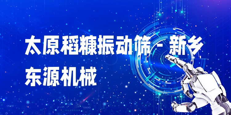 太原稻糠振動篩 - 新鄉(xiāng)東源機(jī)械